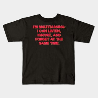 I Can Listen, Ignore, and Forget at the Same Time Kids T-Shirt